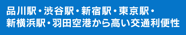 品川駅・渋谷駅・新宿駅・東京駅・新横浜駅・羽田空港から高い交通利便性